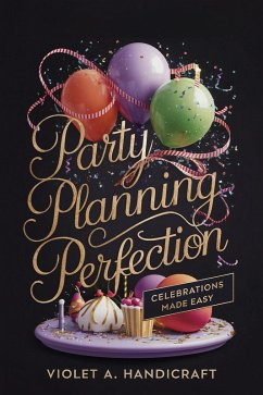 Party Planning Perfection: Celebrations Made Easy (eBook, ePUB) - Handicraft, Violet A.