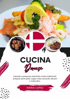 Cucina Danese: Imparate a Preparare Autentiche Ricette Tradizionali, Antipasti, Primi Piatti, Zuppe, Salse, Bevande, Dessert e Molto Altro (Sapori del Mondo: un Viaggio Culinario) (eBook, ePUB) - Lopez, Maria