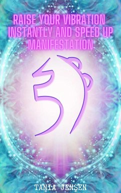 Raise Your Vibration Instantly and Speed Up Manifestation (eBook, ePUB) - Jensen, Tania