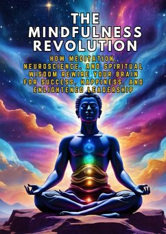 The Mindfulness Revolution: How Meditation, Neuroscience, and Spiritual Wisdom Rewire Your Brain for Success, Happiness, and Enlightened Leadership (eBook, ePUB) - Febrian, Andrea