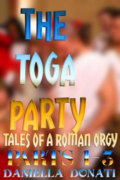 Cover The Toga Party - Tales of A Roman Orgy: Parts 1-3 (eBook, ePUB)