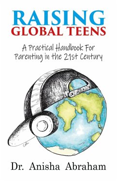 Raising Global Teens: A Practical Handbook for Parenting in the 21st Century (eBook, ePUB) - Abraham, Anisha