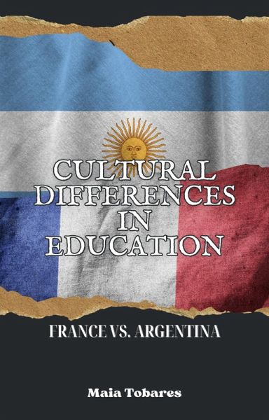 Cultural Differences in Education: France vs. Argentina (eBook, ePUB) Cultural Differences in Education: France vs. Argentina (eBook, ePUB)