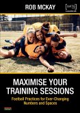 Maximise Your Training Sessions: Football Practices for Ever-Changing Numbers and Spaces (eBook, ePUB) Maximise Your Training Sessions: Football Practices for Ever-Changing Numbers and Spaces (eBook, ePUB)