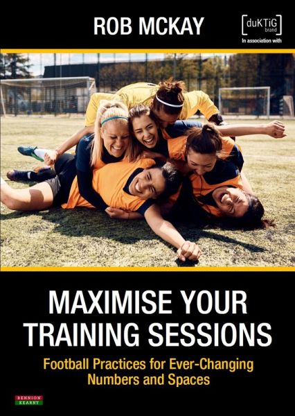 Maximise Your Training Sessions: Football Practices for Ever-Changing Numbers and Spaces (eBook, ePUB)