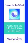 Leaves in the Wind: Poetry from the Still Small Voice of the Heart (eBook, ePUB) Leaves in the Wind: Poetry from the Still Small Voice of the Heart (eBook, ePUB)