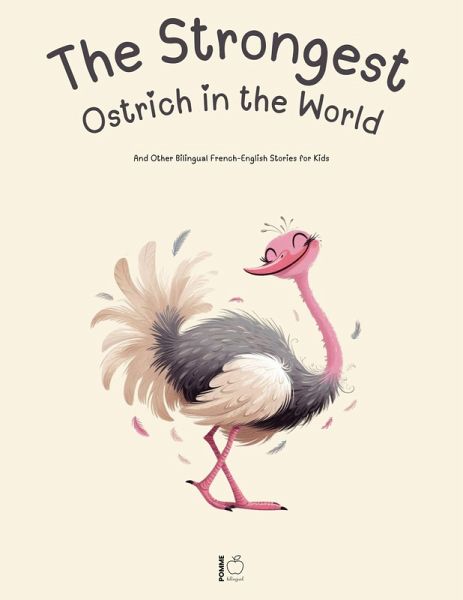 The Strongest Ostrich in the World And Other Bilingual French-English Stories for Kids (eBook, ePUB) The Strongest Ostrich in the World And Other Bilingual French-English Stories for Kids (eBook, ePUB)