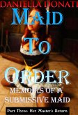 Maid To Order - Memoirs Of A Submissive Maid - Part Three: Her Master's Return (eBook, ePUB)