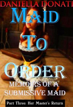 Maid To Order - Memoirs Of A Submissive Maid - Part Three: Her Master's Return (eBook, ePUB) - Donati, Daniella