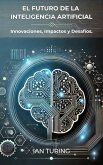 El Futuro de la Inteligencia Artificial: Innovaciones, Impactos y Desafíos. (eBook, ePUB)