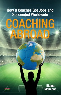 Coaching Abroad: How 8 Coaches Got Jobs and Succeeded Worldwide (eBook, ePUB) - McKenna, Blaine