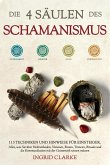 Die 4 Säulen des Schamanismus: 113 Techniken und Hinweise für Einsteiger. Alles, was Sie über Heilmethoden, Visionen, Reisen, Trancen, Rituale und die Kommunikation mit der Geisterwelt wissen müssen (eBook, ePUB) Die 4 Säulen des Schamanismus: 113 Techniken und Hinweise für Einsteiger. Alles, was Sie über Heilmethoden, Visionen, Reisen, Trancen, Rituale und die Kommunikation mit der Geisterwelt wissen müssen (eBook, ePUB)