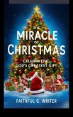 The Miracle of Christmas: Celebrating God's Greatest Gift (Christmas Chronicles: Embracing the Divine Gift, #1) (eBook, ePUB)