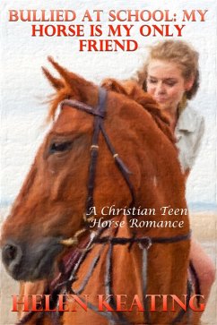 Cover Bullied At School: My Horse Is My Only Friend (A Christian Teen Horse Romance) (eBook, ePUB)