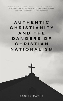 Authentic Christianity and the Dangers of Christian Nationalism (eBook, ePUB) - Payne, Daniel