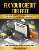 Fix Your Credit for Free - Complete Manual on how to Build or fix Your Credit in 120 Days (eBook, ePUB) Fix Your Credit for Free - Complete Manual on how to Build or fix Your Credit in 120 Days (eBook, ePUB)