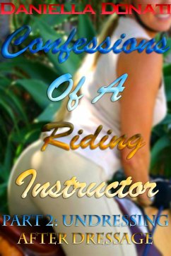 Confessions Of A Riding Instructor - Part Two: Undressing After Dressage (eBook, ePUB) - Donati, Daniella