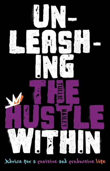 Unleashing the Hustle Within: Advice for a Positive and Productive Life (eBook, ePUB) Unleashing the Hustle Within: Advice for a Positive and Productive Life (eBook, ePUB)