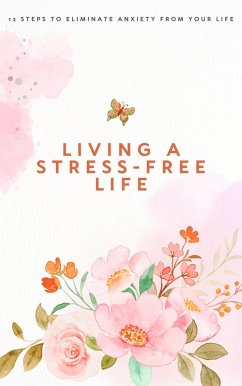 Living a Stress-Free Life: 12 Steps to Eliminate Anxiety From Your Life (eBook, ePUB) - Payne, Daniel