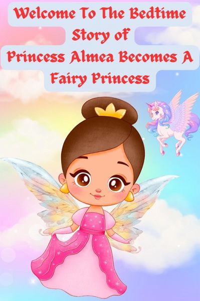 Welcome To The Bedtime Story Princess Almea Becomes A Prince Fairy (eBook, ePUB) Welcome To The Bedtime Story Princess Almea Becomes A Prince Fairy (eBook, ePUB)