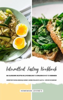 INTERMITTENT FASTING KOOKBOEK - 500 Caloriearme Recepten om je Metabolisme te Stimuleren en Vet te Verbranden (Intermittent Fasting Gemakkelijk Gemaakt: Gezond Afvallen met 16:8 of 5:2 - Effectief!) (eBook, ePUB) - Loving'S, Homemade INTERMITTENT FASTING KOOKBOEK - 500 Caloriearme Recepten om je Metabolisme te Stimuleren en Vet te Verbranden (Intermittent Fasting Gemakkelijk Gemaakt: Gezond Afvallen met 16:8 of 5:2 - Effectief!) (eBook, ePUB) - Loving'S, Homemade