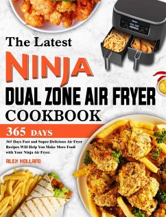 The Latest Ninja Dual Zone Air Fryer Cookbook: 365 Days Fast and Super-Delicious Air Fryer Recipes Will Help You Make More Food with Your Ninja Air Fryer. (eBook, ePUB) - Holland, Alex