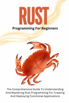 Rust Programming For Beginners: The Comprehensive Guide To Understanding And Mastering Rust Programming For Creating And Deploying Functional Applications (eBook, ePUB) - Lumiere, Voltaire