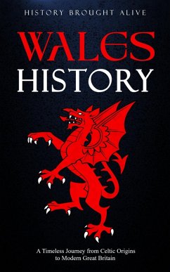 Wales History: A Timeless Journey from Celtic Origins to Modern Great Britain (eBook, ePUB) - Alive, History Brought