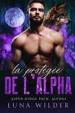 La Protégée de l'Alpha (Aspen Ridge Pack: The Alphas, #1) (eBook, ePUB) La Protégée de l'Alpha (Aspen Ridge Pack: The Alphas, #1) (eBook, ePUB)