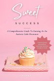 Sweet Success: A Comprehensive Guide To Earning As An Autistic Cake Decorator (eBook, ePUB) Sweet Success: A Comprehensive Guide To Earning As An Autistic Cake Decorator (eBook, ePUB)
