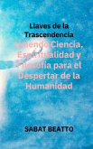 Llaves de la Trascendencia: Uniendo Ciencia, Espiritualidad y Filosofía para el Despertar de la Humanidad (eBook, ePUB) Llaves de la Trascendencia: Uniendo Ciencia, Espiritualidad y Filosofía para el Despertar de la Humanidad (eBook, ePUB)