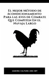 El Mejor Método de Acondicionamiento Para las Aves de Combate Que Compiten En el Navaja Largo (eBook, ePUB) El Mejor Método de Acondicionamiento Para las Aves de Combate Que Compiten En el Navaja Largo (eBook, ePUB)