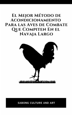 El Mejor Método de Acondicionamiento Para las Aves de Combate Que Compiten En el Navaja Largo (eBook, ePUB) - Art, Sabong Culture and