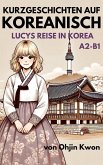 Kurzgeschichten auf Koreanisch Lucys: Reise in Korea (eBook, ePUB) Kurzgeschichten auf Koreanisch Lucys: Reise in Korea (eBook, ePUB)