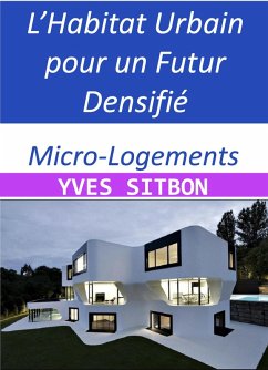 Micro-Logements : Réinventer l'Habitat Urbain pour un Futur Densifié (eBook, ePUB) - Sitbon, Yves