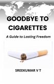 Goodbye to Cigarettes: A Guide to Lasting Freedom (eBook, ePUB)