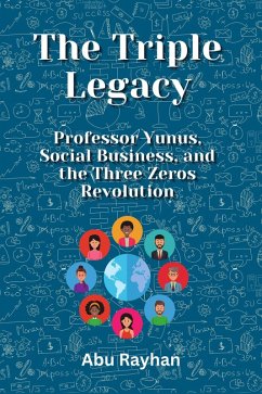 The Triple Legacy: Professor Yunus, Social Business, and the Three Zeros Revolution (eBook, ePUB) - Rayhan, Abu