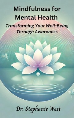 Mindfulness for Mental Health: Transforming Well-Being Through Awareness (eBook, ePUB) - West, Stephanie Mindfulness for Mental Health: Transforming Well-Being Through Awareness (eBook, ePUB) - West, Stephanie