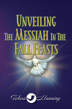 Unveiling the Messiah in the Fall Feasts (Unveiling the Messiah in Adonai's Feasts, #2) (eBook, ePUB) - Manning, Tekoa