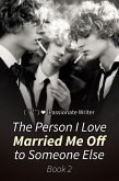 The Person I Love Married Me Off to Someone Else Book 2 (eBook, ePUB)