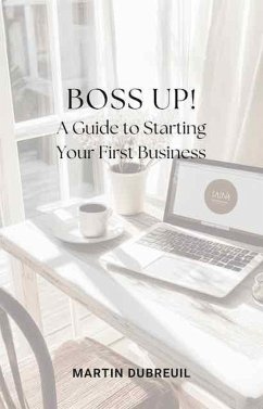 Boss Up! A Guide to Starting Your First Business (eBook, ePUB) - Dubreuil, Martin
