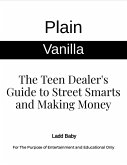 Plain Vanilla: The Teen Dealer's Guide to Street Smarts and Making Money (eBook, ePUB) Plain Vanilla: The Teen Dealer's Guide to Street Smarts and Making Money (eBook, ePUB)