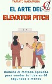 El Arte Del Elevator Pitch: Domina el método aprueba para vender tu idea en 60 segundos o menos (eBook, ePUB) El Arte Del Elevator Pitch: Domina el método aprueba para vender tu idea en 60 segundos o menos (eBook, ePUB)