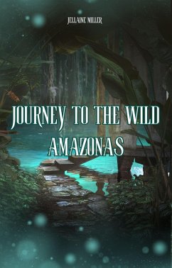 Journey to the Wild Amazonas (Rainforest Adventure Series, #1) (eBook, ePUB) - Miller, Jellaine