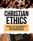 CHRISTIAN ETHICS How to Live According to Biblical Principles in a Modern World (Christian Living, #2) (eBook, ePUB) CHRISTIAN ETHICS How to Live According to Biblical Principles in a Modern World (Christian Living, #2) (eBook, ePUB)