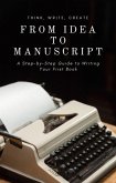 From Idea to Manuscript: A Step-by-Step Guide to Writing Your First Book (eBook, ePUB) From Idea to Manuscript: A Step-by-Step Guide to Writing Your First Book (eBook, ePUB)