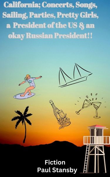 California; Concerts, Songs, Sailing, Parties, Pretty Girls, a President of the US & an Okay Russian President !! (eBook, ePUB)