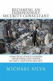 Becoming an Independent Security Consultant - A Practical Guide to Starting and Running a Successful Security Consulting Practice. (eBook, ePUB)
