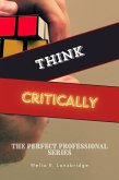 Think Critically (The Perfect Professional) (eBook, ePUB) Think Critically (The Perfect Professional) (eBook, ePUB)