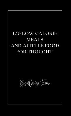 100 Low Calorie Meals And Alittle Food for Thought (eBook, ePUB) - Ellis, Wesley